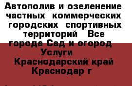 Автополив и озеленение частных, коммерческих, городских, спортивных территорий - Все города Сад и огород » Услуги   . Краснодарский край,Краснодар г.